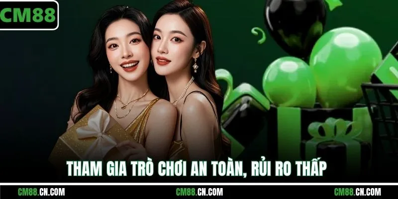 Tham gia trò chơi an toàn, rủi ro thấp